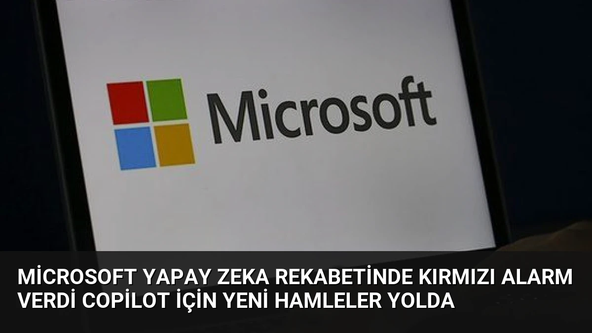 Microsoft Yapay Zeka Rekabetinde Kırmızı Alarm Verdi Copilot İçin Yeni Hamleler Yolda