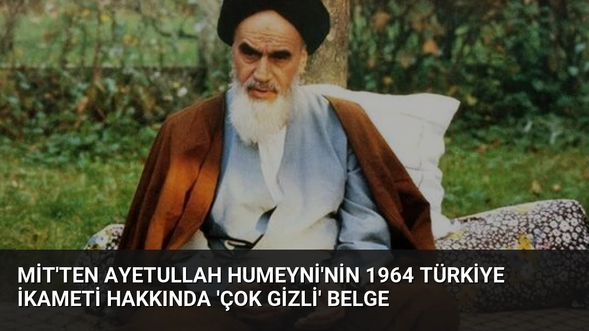 MİT’ten Ayetullah Humeyni’nin 1964 Türkiye İkameti Hakkında ‘Çok Gizli’ Belge