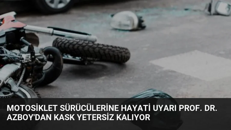 Motosiklet Sürücülerine Hayati Uyarı Prof. Dr. Azboy’dan Kask Yetersiz Kalıyor
