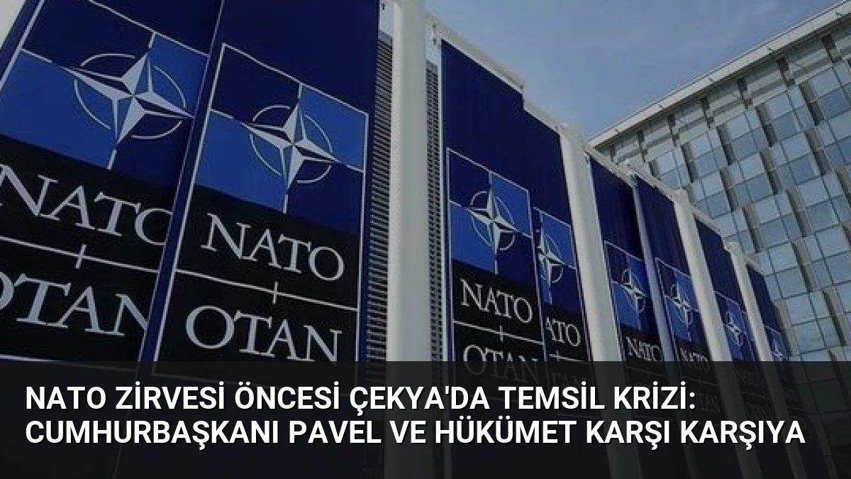 NATO Zirvesi Öncesi Çekya’da Temsil Krizi: Cumhurbaşkanı Pavel ve Hükümet Karşı Karşıya