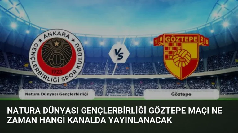 Natura Dünyası Gençlerbirliği Göztepe Maçı Ne Zaman Hangi Kanalda Yayınlanacak