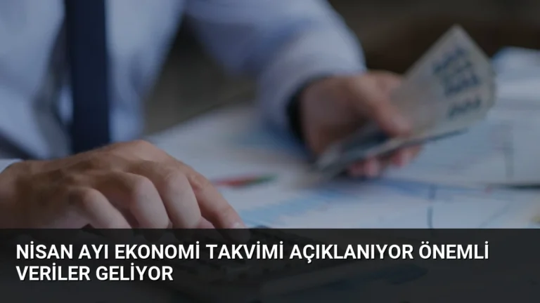 Nisan Ayı Ekonomi Takvimi Açıklanıyor Önemli Veriler Geliyor
