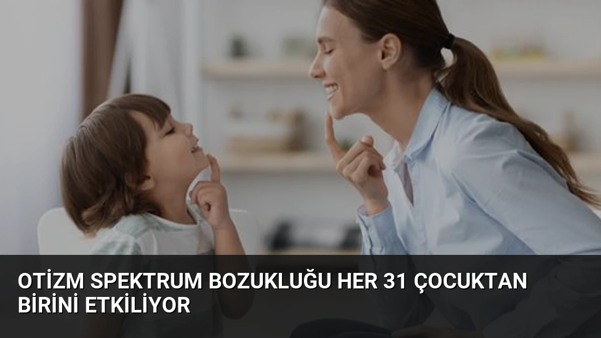 Otizm Spektrum Bozukluğu Her 31 Çocuktan Birini Etkiliyor