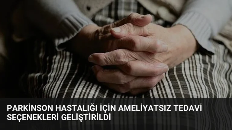 Parkinson Hastalığı İçin Ameliyatsız Tedavi Seçenekleri Geliştirildi