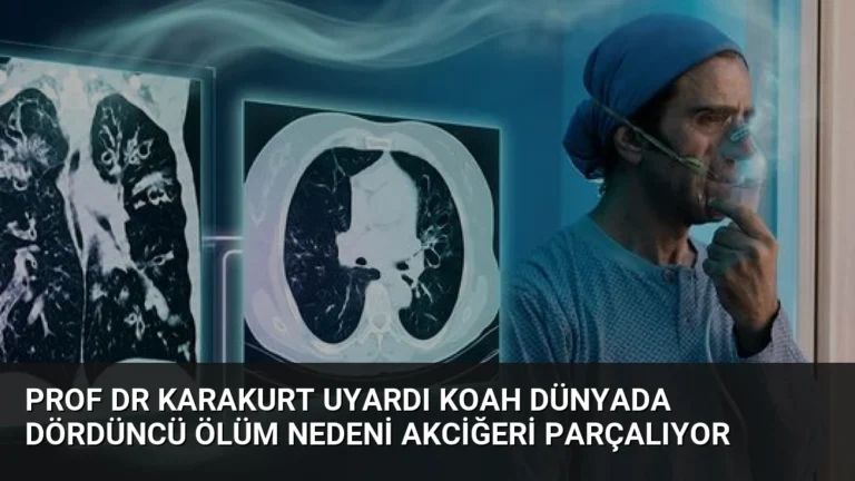 Prof Dr Karakurt Uyardı KOAH Dünyada Dördüncü Ölüm Nedeni Akciğeri Parçalıyor