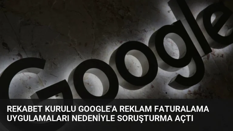 Rekabet Kurulu Google’a Reklam Faturalama Uygulamaları Nedeniyle Soruşturma Açtı