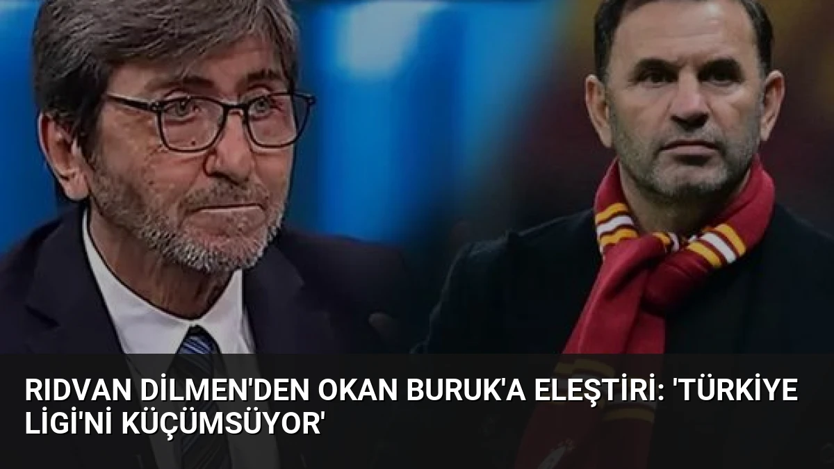 Rıdvan Dilmen’den Okan Buruk’a Eleştiri: ‘Türkiye Ligi’ni Küçümsüyor’