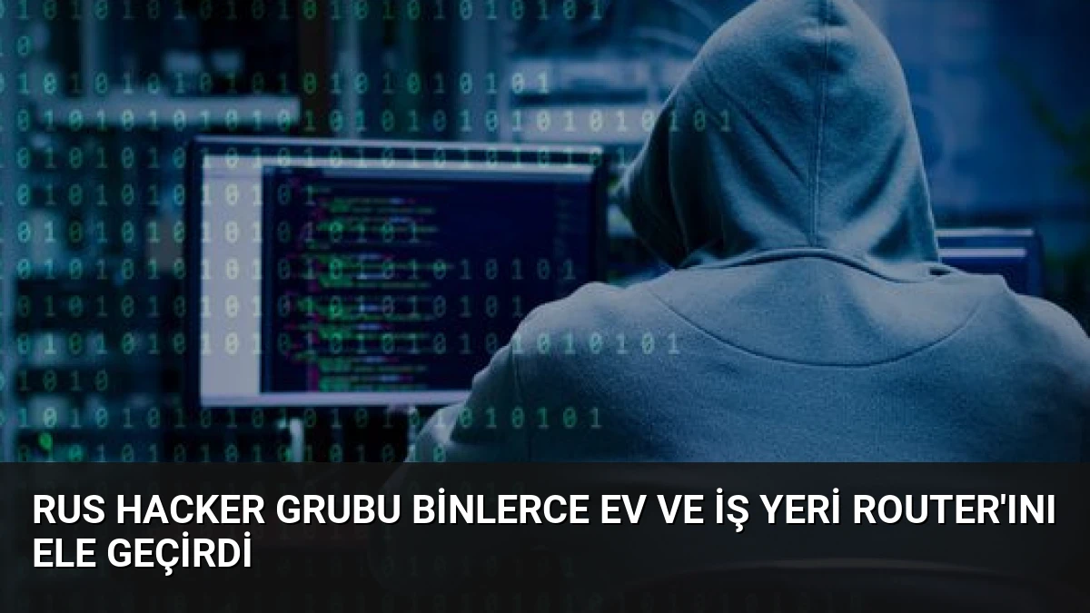 Rus Hacker Grubu Binlerce Ev ve İş Yeri Router’ını Ele Geçirdi