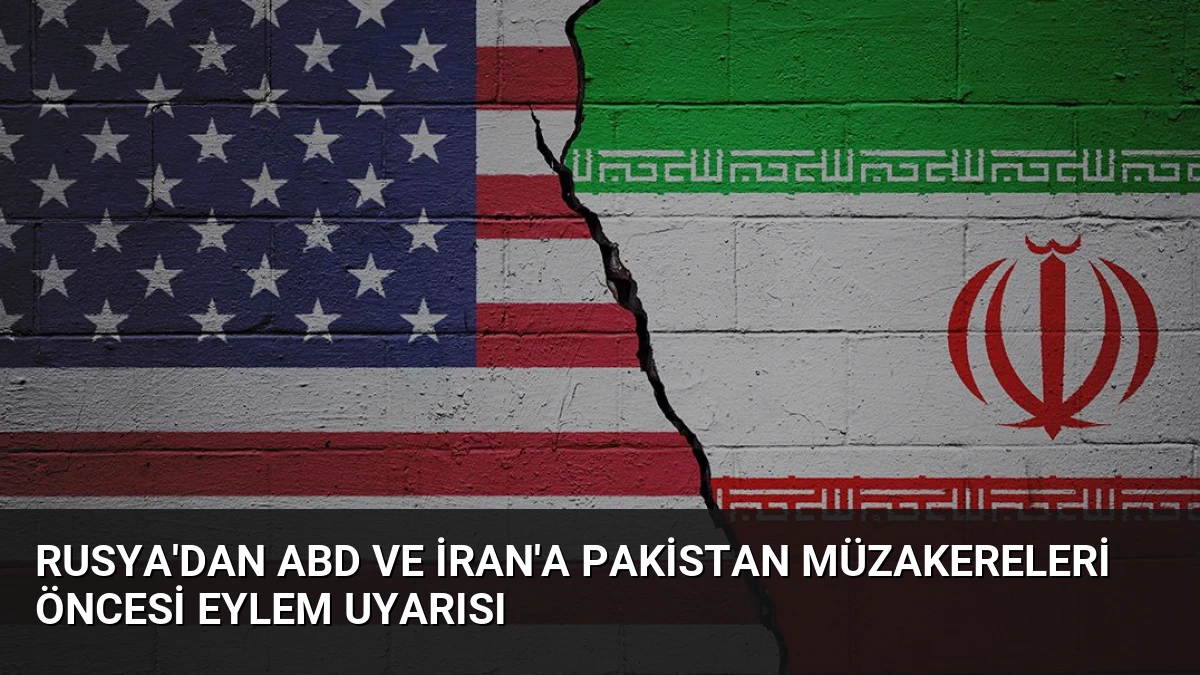 Rusya’dan ABD ve İran’a Pakistan Müzakereleri Öncesi Eylem Uyarısı