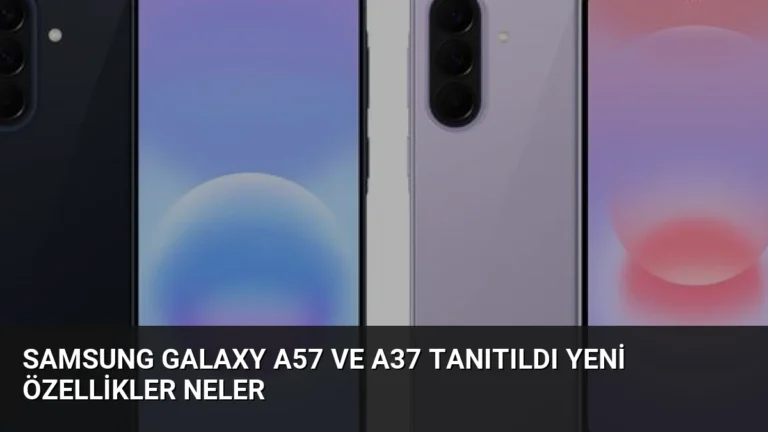 Samsung Galaxy A57 ve A37 Tanıtıldı Yeni Özellikler Neler
