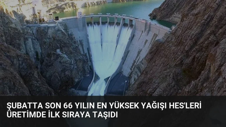 Şubatta son 66 yılın en yüksek yağışı HES’leri üretimde ilk sıraya taşıdı