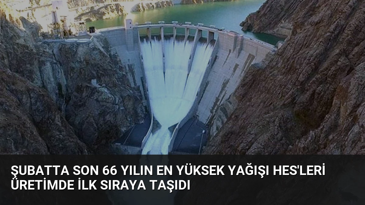 Şubatta son 66 yılın en yüksek yağışı HES’leri üretimde ilk sıraya taşıdı