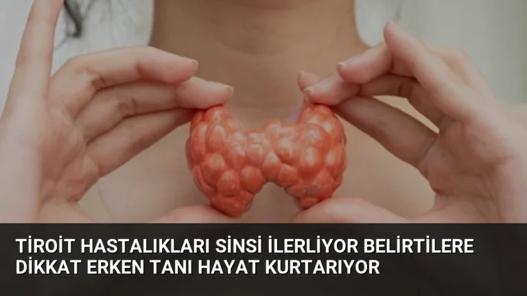 Tiroit Hastalıkları Sinsi İlerliyor Belirtilere Dikkat Erken Tanı Hayat Kurtarıyor