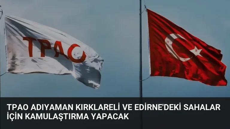 TPAO Adıyaman Kırklareli ve Edirne’deki Sahalar İçin Kamulaştırma Yapacak
