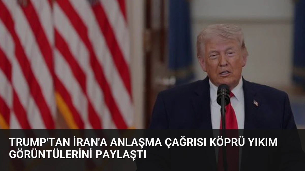 Trump’tan İran’a Anlaşma Çağrısı Köprü Yıkım Görüntülerini Paylaştı