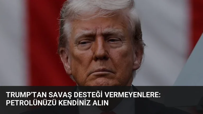 Trump’tan Savaş Desteği Vermeyenlere: Petrolünüzü Kendiniz Alın