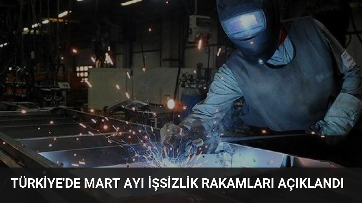 Türkiye’de Mart Ayı İşsizlik Rakamları Açıklandı