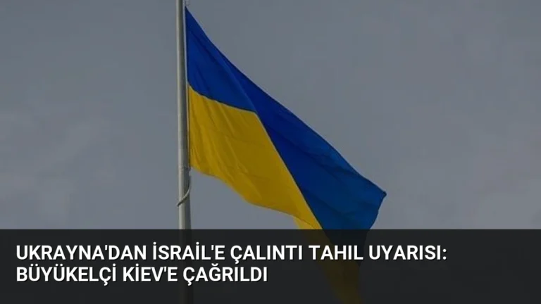 Ukrayna’dan İsrail’e Çalıntı Tahıl Uyarısı: Büyükelçi Kiev’e Çağrıldı