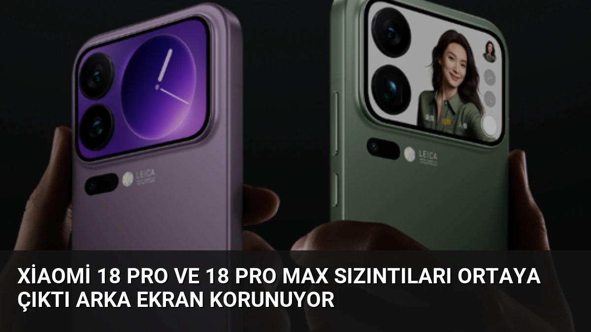 Xiaomi 18 Pro ve 18 Pro Max Sızıntıları Ortaya Çıktı Arka Ekran Korunuyor