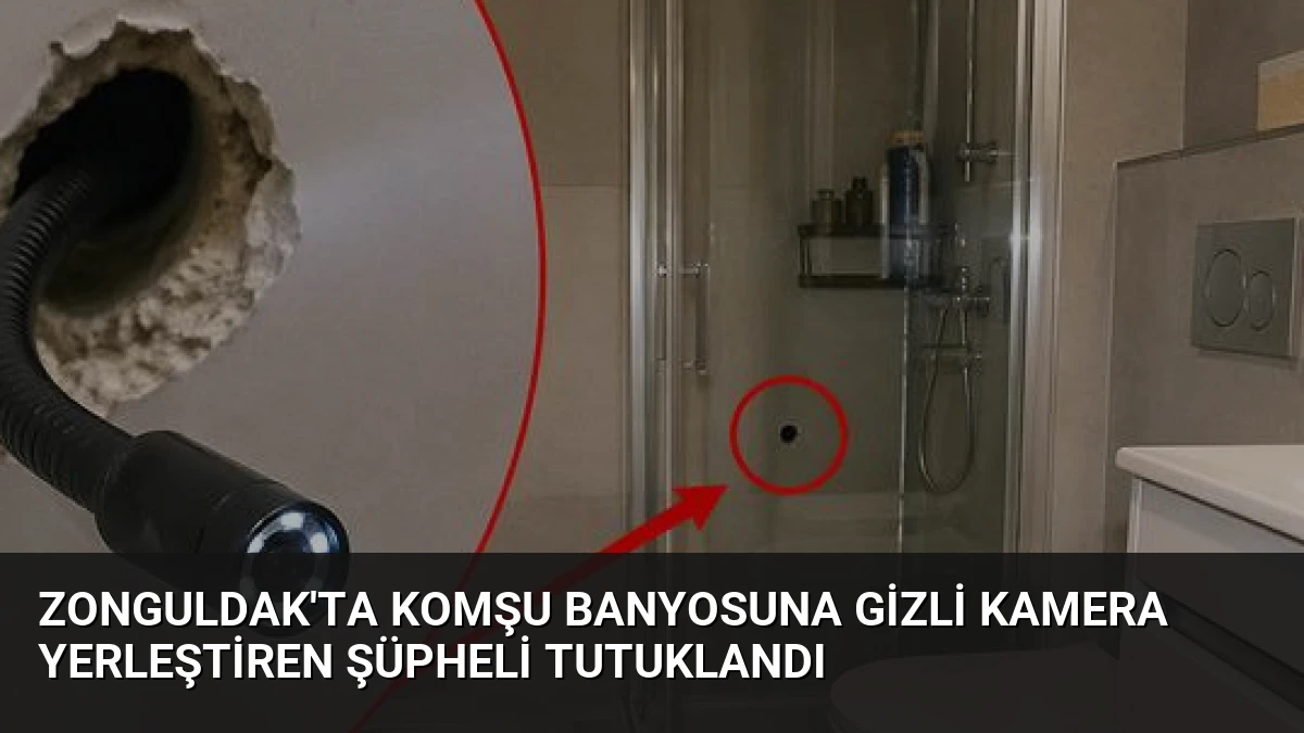 Zonguldak’ta Komşu Banyosuna Gizli Kamera Yerleştiren Şüpheli Tutuklandı
