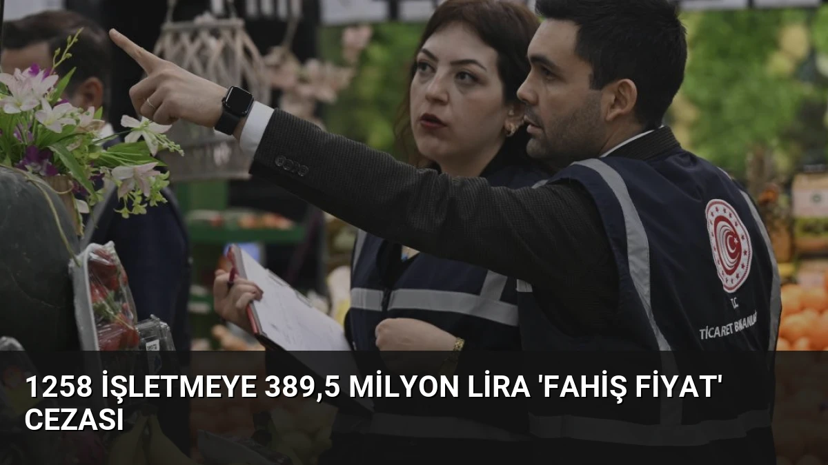 1258 işletmeye 389,5 milyon lira ‘fahiş fiyat’ cezası