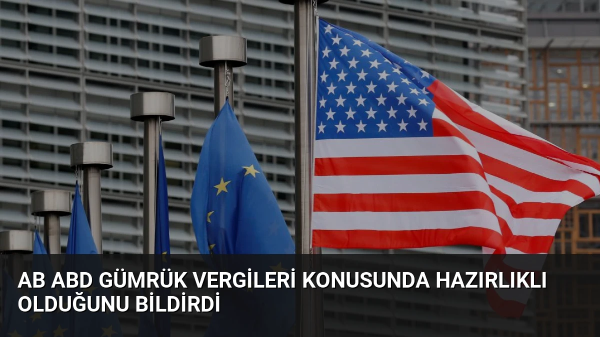 AB ABD Gümrük Vergileri Konusunda Hazırlıklı Olduğunu Bildirdi