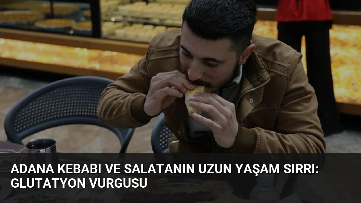 Adana Kebabı ve Salatanın Uzun Yaşam Sırrı: Glutatyon Vurgusu