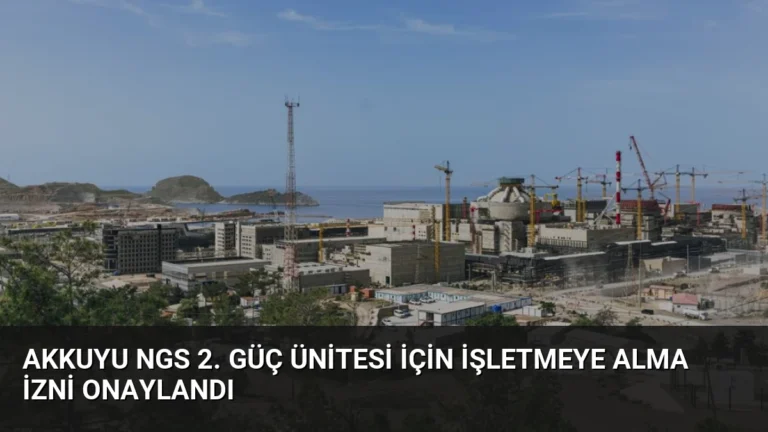 Akkuyu NGS 2. Güç Ünitesi İçin İşletmeye Alma İzni Onaylandı