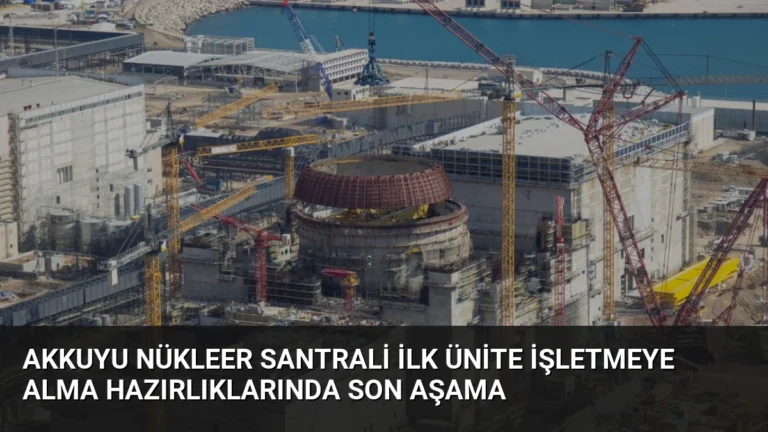 Akkuyu Nükleer Santrali İlk Ünite İşletmeye Alma Hazırlıklarında Son Aşama