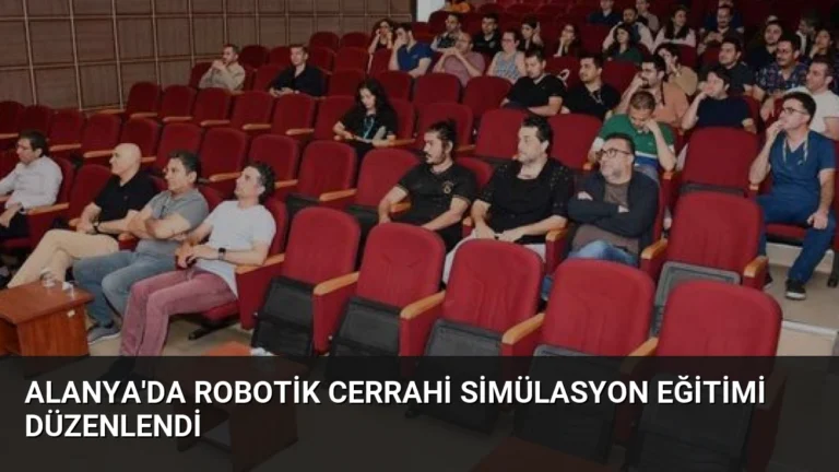 Alanya’da Robotik Cerrahi Simülasyon Eğitimi Düzenlendi