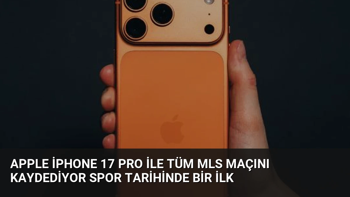 Apple iPhone 17 Pro ile Tüm MLS Maçını Kaydediyor Spor Tarihinde Bir İlk