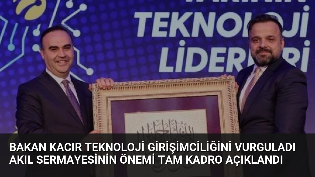 Bakan Kacır Teknoloji Girişimciliğini Vurguladı Akıl Sermayesinin Önemi Tam Kadro Açıklandı
