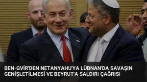 Ben-Gvir’den Netanyahu’ya Lübnan’da Savaşın Genişletilmesi ve Beyrut’a Saldırı Çağrısı
