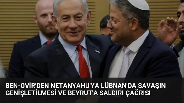 Ben-Gvir’den Netanyahu’ya Lübnan’da Savaşın Genişletilmesi ve Beyrut’a Saldırı Çağrısı