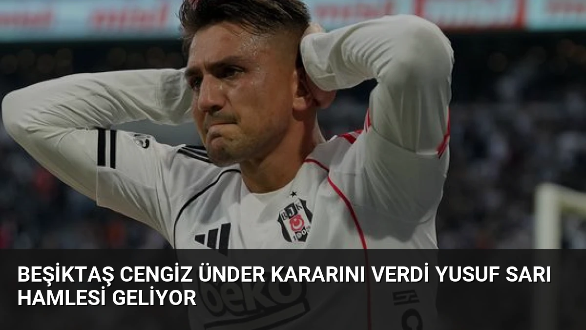 Beşiktaş Cengiz Ünder Kararını Verdi Yusuf Sarı Hamlesi Geliyor