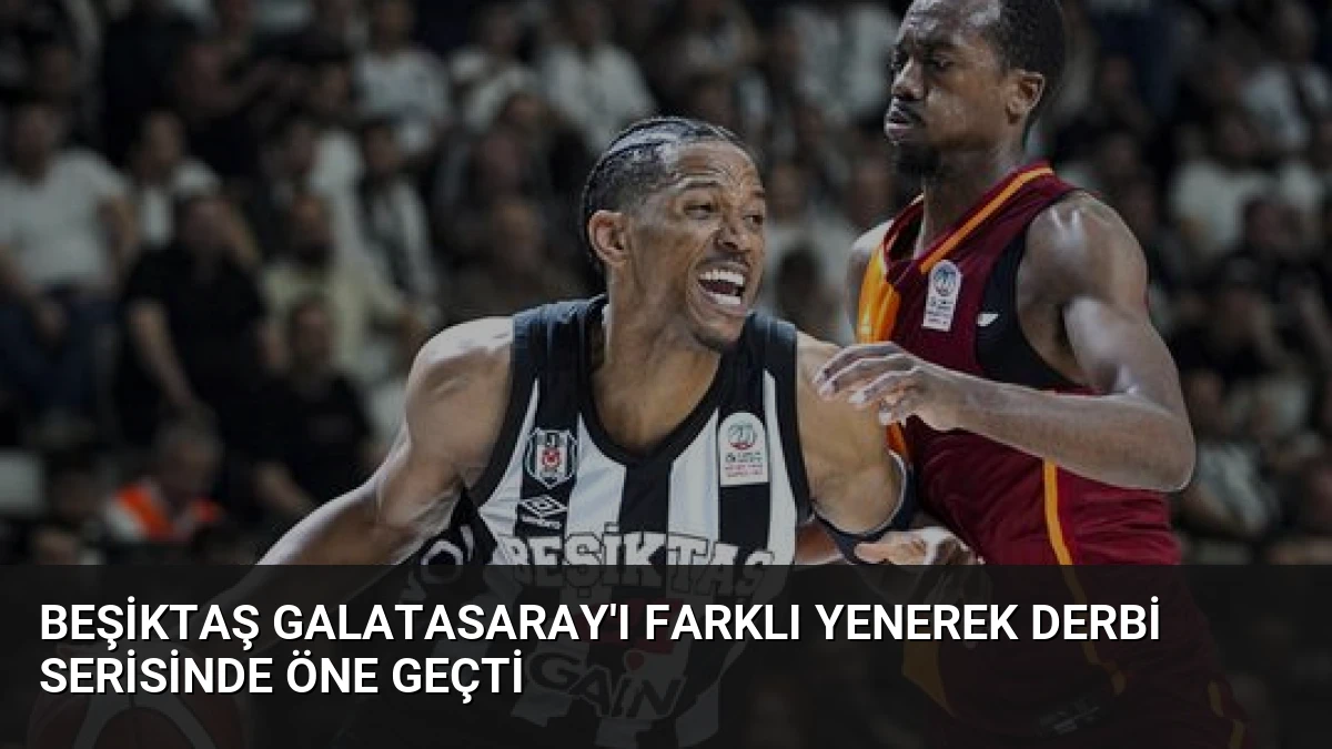 Beşiktaş Galatasaray’ı Farklı Yenerek Derbi Serisinde Öne Geçti