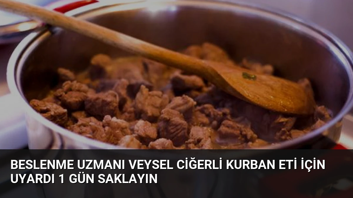 Beslenme Uzmanı Veysel Ciğerli Kurban Eti İçin Uyardı 1 Gün Saklayın