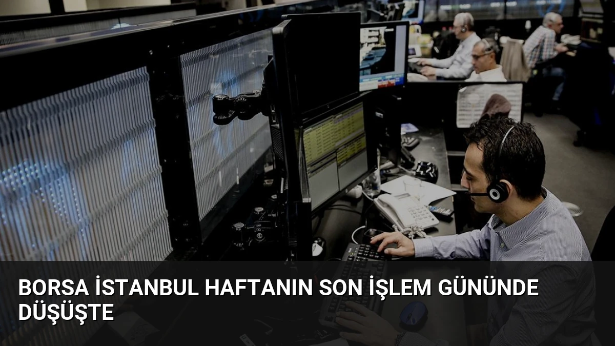 Borsa İstanbul Haftanın Son İşlem Gününde Düşüşte
