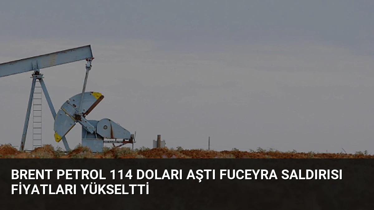 Brent Petrol 114 Doları Aştı Fuceyra Saldırısı Fiyatları Yükseltti