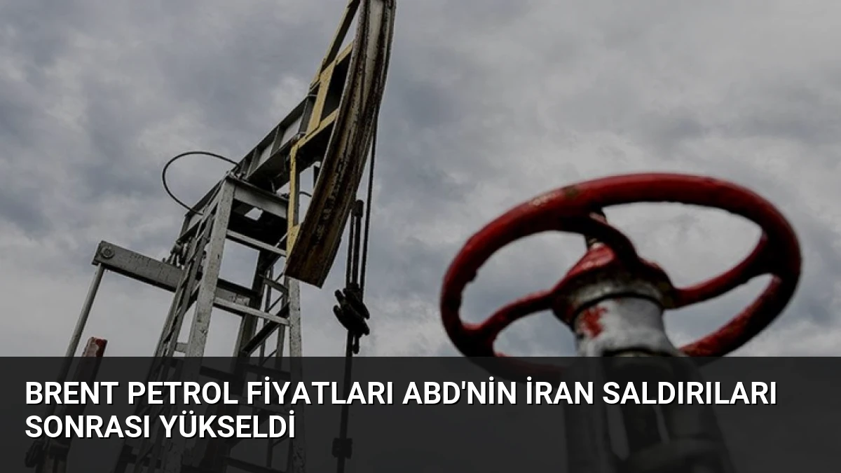 Brent Petrol Fiyatları ABD’nin İran Saldırıları Sonrası Yükseldi