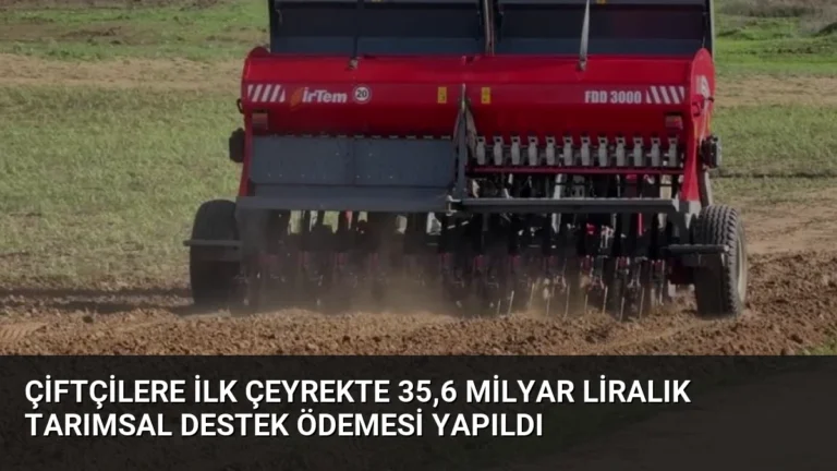 Çiftçilere İlk Çeyrekte 35,6 Milyar Liralık Tarımsal Destek Ödemesi Yapıldı