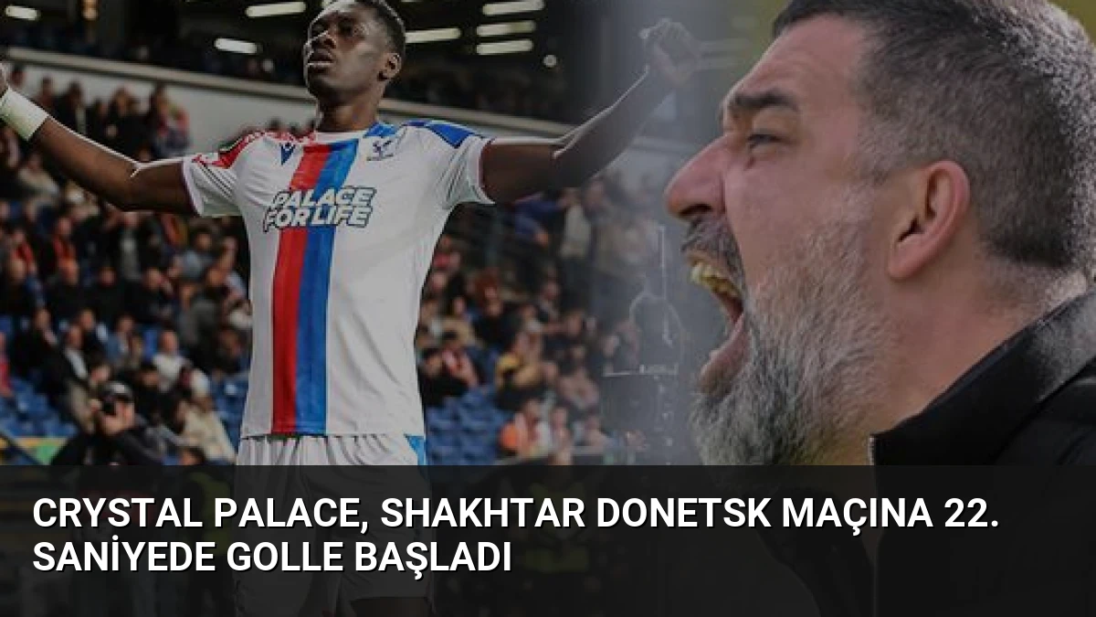 Crystal Palace, Shakhtar Donetsk Maçına 22. Saniyede Golle Başladı