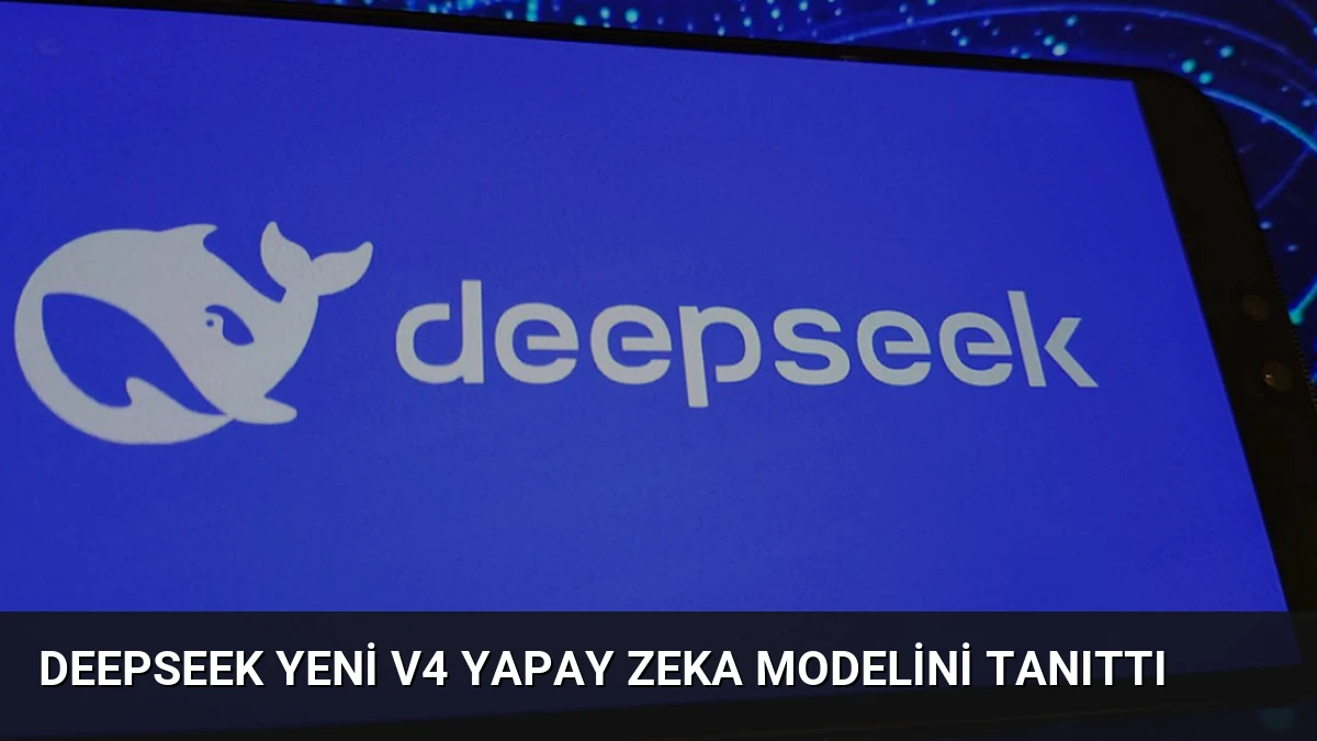 DeepSeek Yeni V4 Yapay Zeka Modelini Tanıttı