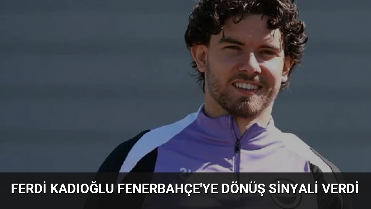 Ferdi Kadıoğlu Fenerbahçe’ye Dönüş Sinyali Verdi