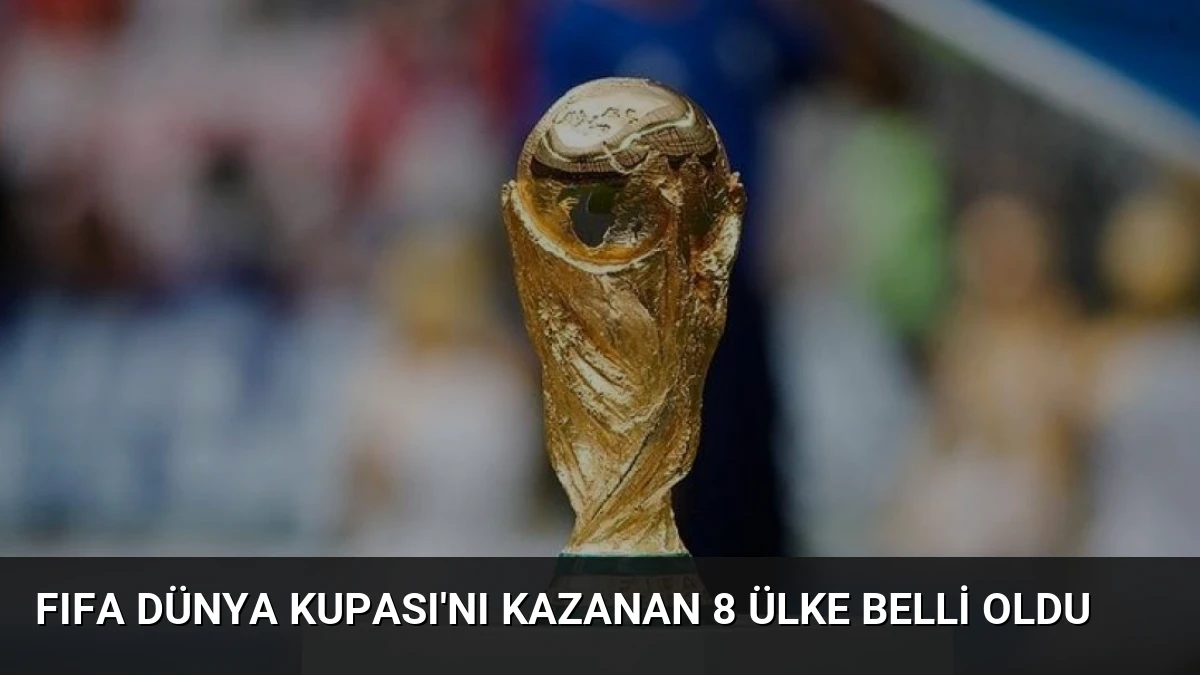 FIFA Dünya Kupası’nı Kazanan 8 Ülke Belli Oldu