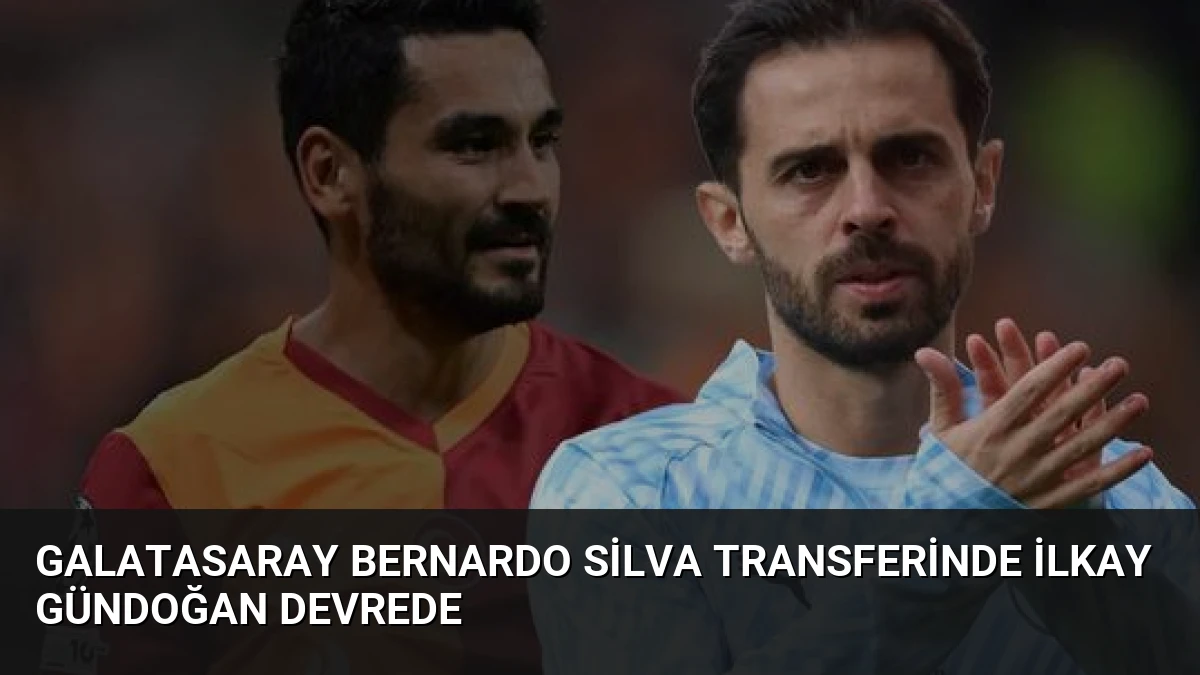 Galatasaray Bernardo Silva Transferinde İlkay Gündoğan Devrede