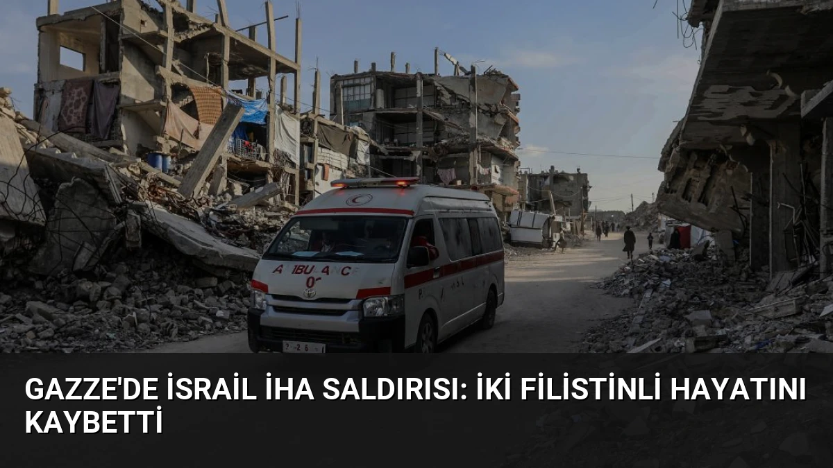 Gazze’de İsrail İHA Saldırısı: İki Filistinli Hayatını Kaybetti