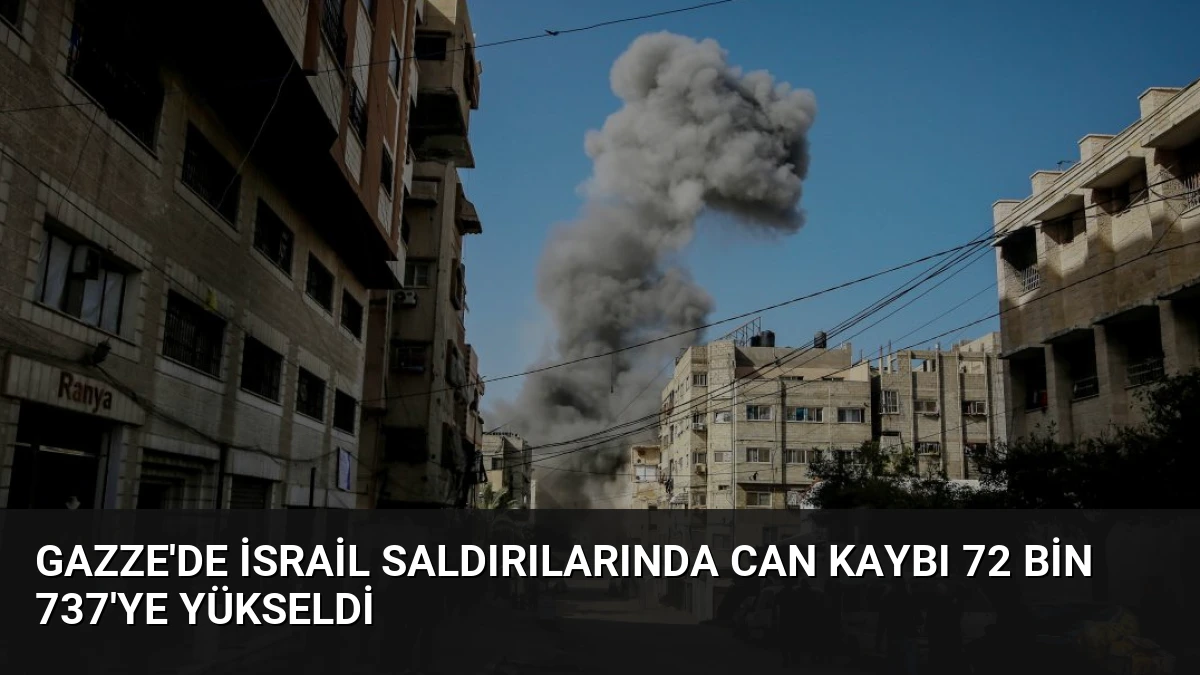 Gazze’de İsrail Saldırılarında Can Kaybı 72 Bin 737’ye Yükseldi