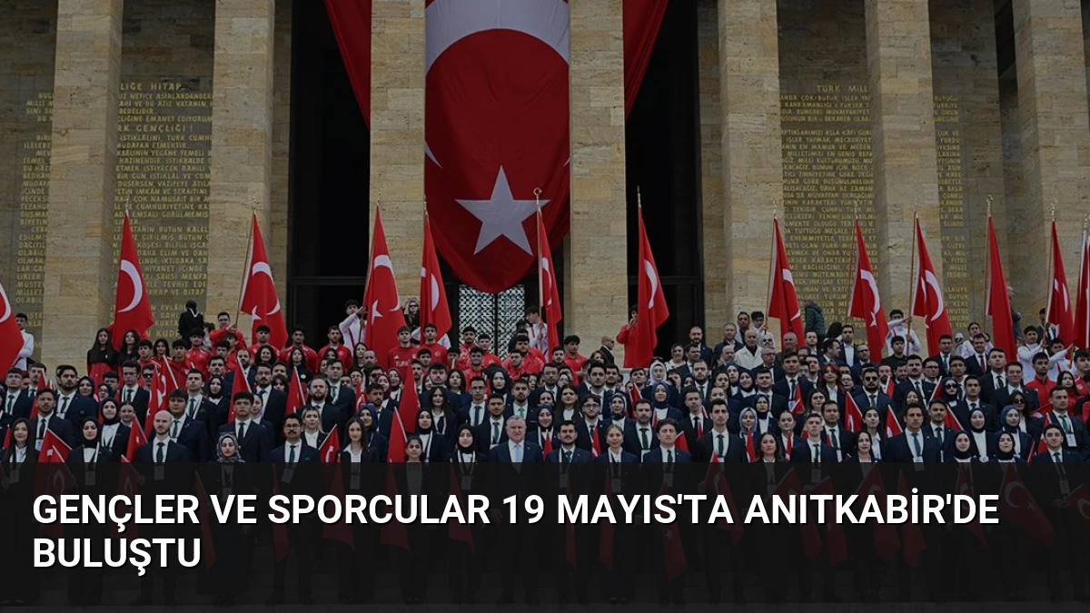 Gençler ve Sporcular 19 Mayıs’ta Anıtkabir’de Buluştu