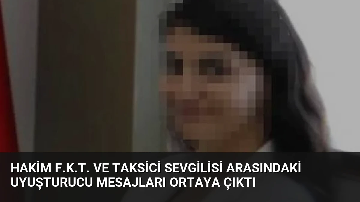 Hakim F.K.T. ve Taksici Sevgilisi Arasındaki Uyuşturucu Mesajları Ortaya Çıktı